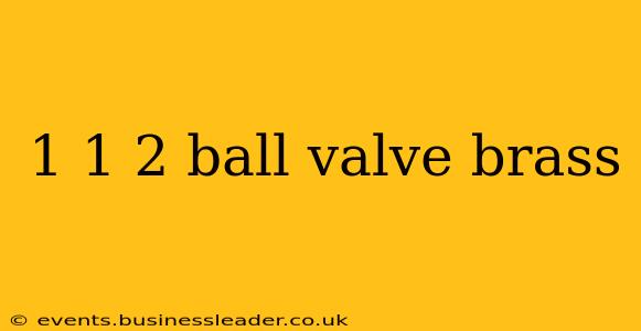 1 1 2 ball valve brass