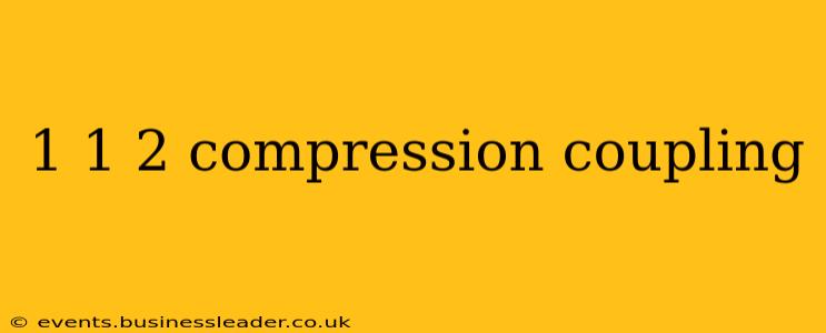 1 1 2 compression coupling