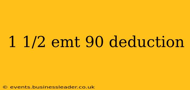 1 1/2 emt 90 deduction