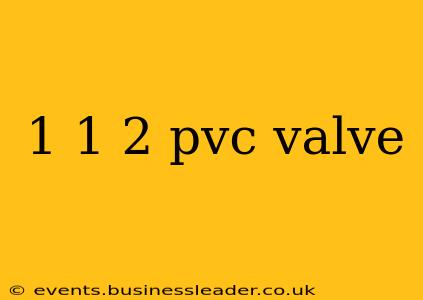 1 1 2 pvc valve