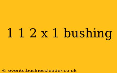 1 1 2 x 1 bushing