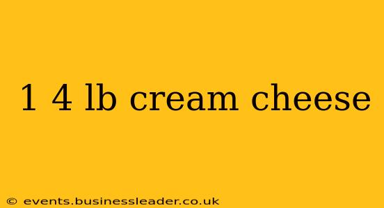 1 4 lb cream cheese