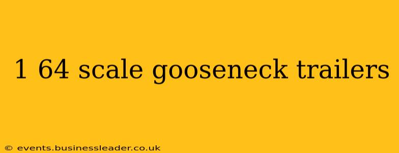 1 64 scale gooseneck trailers