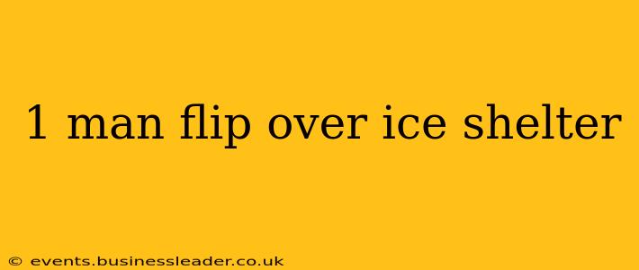 1 man flip over ice shelter