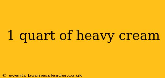 1 quart of heavy cream