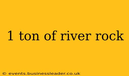 1 ton of river rock