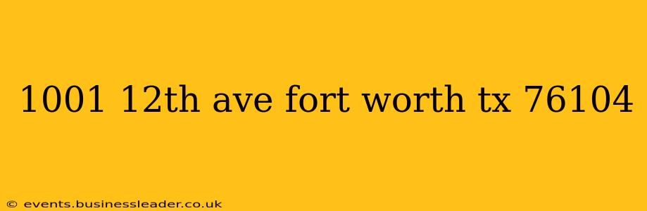 1001 12th ave fort worth tx 76104