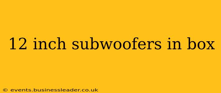 12 inch subwoofers in box
