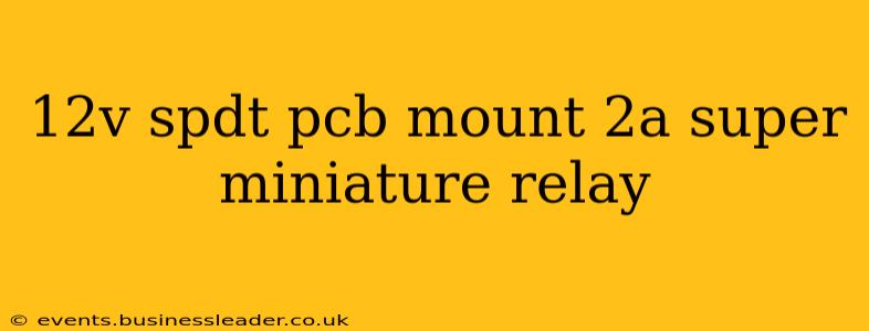 12v spdt pcb mount 2a super miniature relay