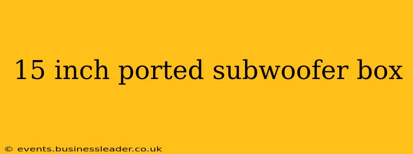 15 inch ported subwoofer box