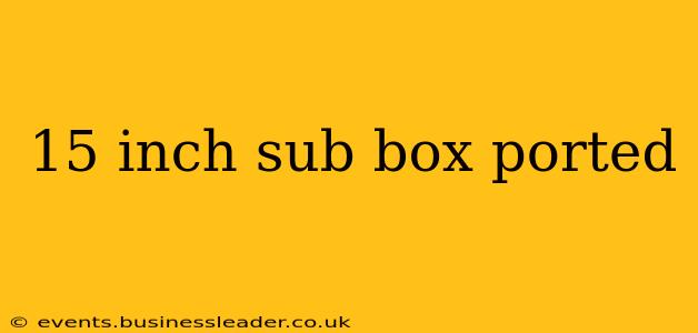 15 inch sub box ported