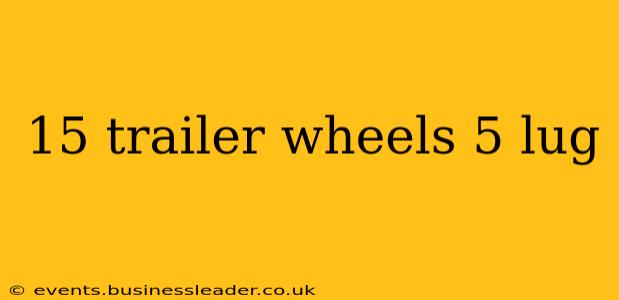 15 trailer wheels 5 lug