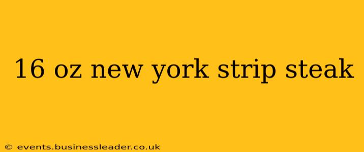16 oz new york strip steak