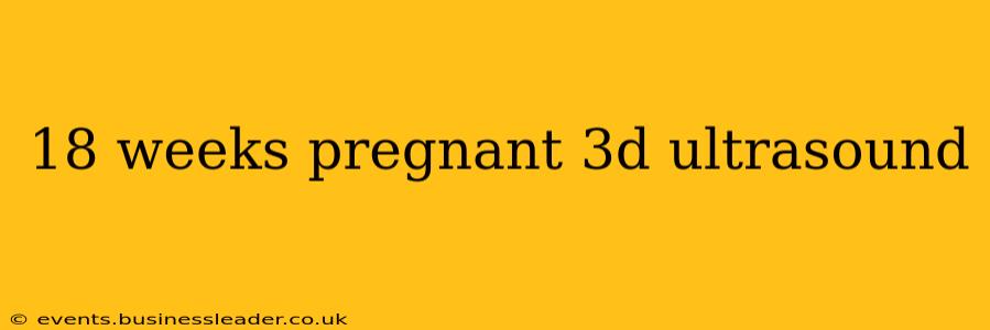 18 weeks pregnant 3d ultrasound