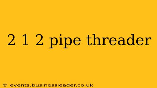 2 1 2 pipe threader