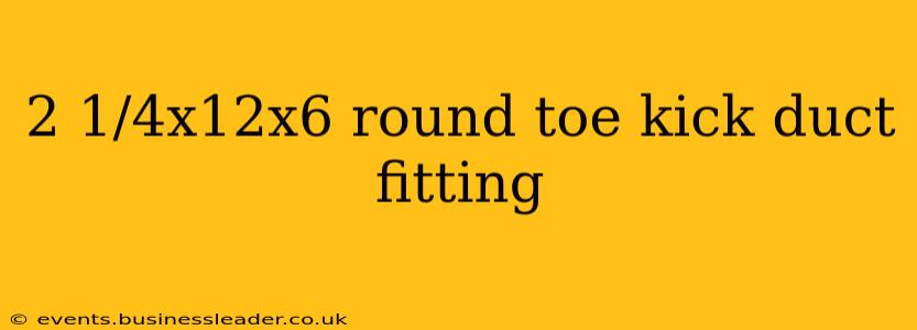 2 1/4x12x6 round toe kick duct fitting