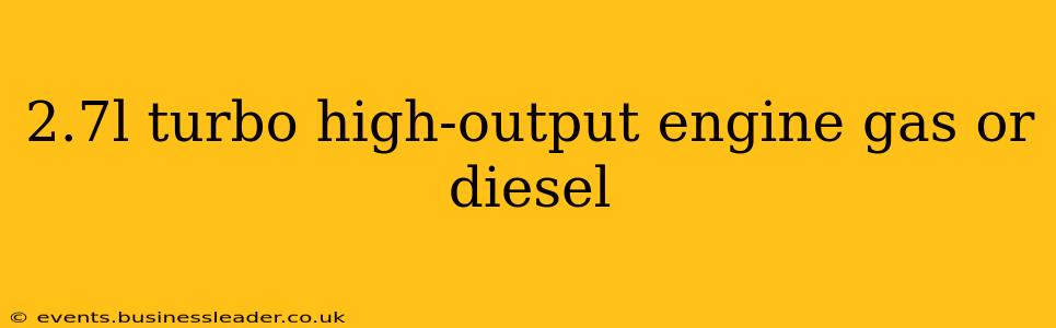 2.7l turbo high-output engine gas or diesel