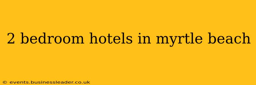 2 bedroom hotels in myrtle beach