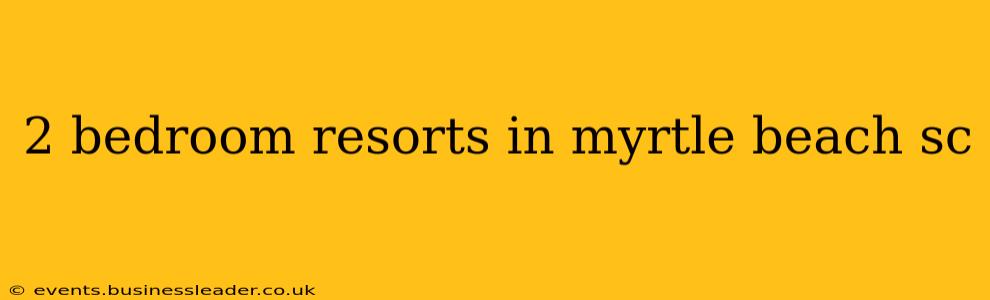 2 bedroom resorts in myrtle beach sc