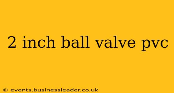 2 inch ball valve pvc