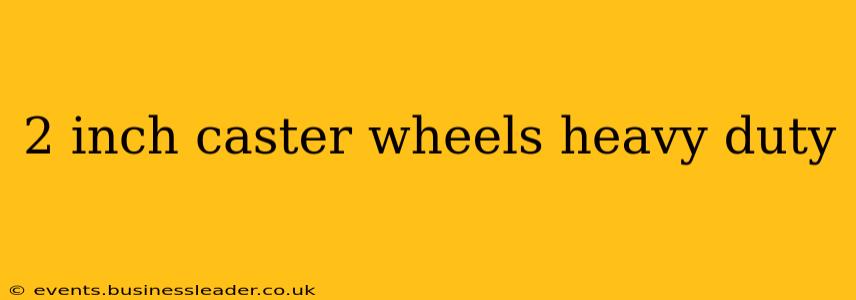 2 inch caster wheels heavy duty