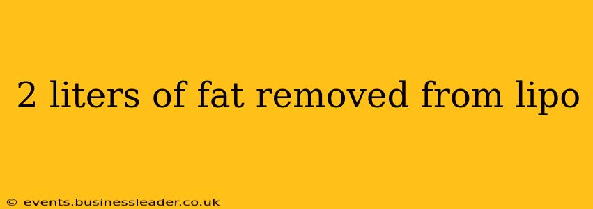 2 liters of fat removed from lipo