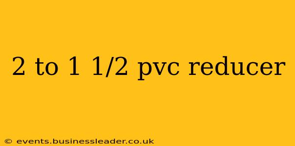 2 to 1 1/2 pvc reducer