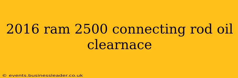2016 ram 2500 connecting rod oil clearnace