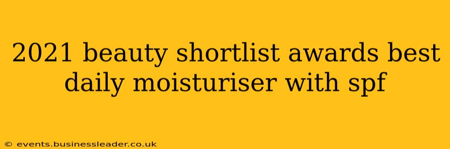 2021 beauty shortlist awards best daily moisturiser with spf