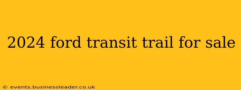 2024 ford transit trail for sale