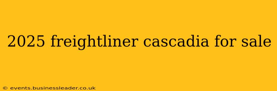2025 freightliner cascadia for sale
