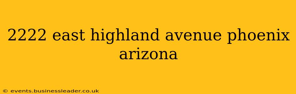 2222 east highland avenue phoenix arizona