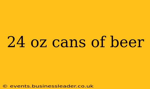 24 oz cans of beer