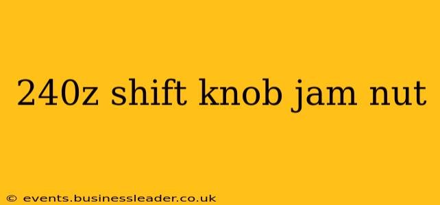 240z shift knob jam nut