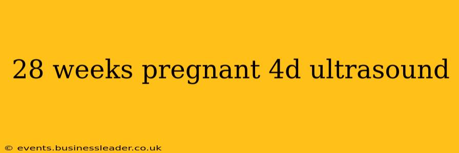 28 weeks pregnant 4d ultrasound