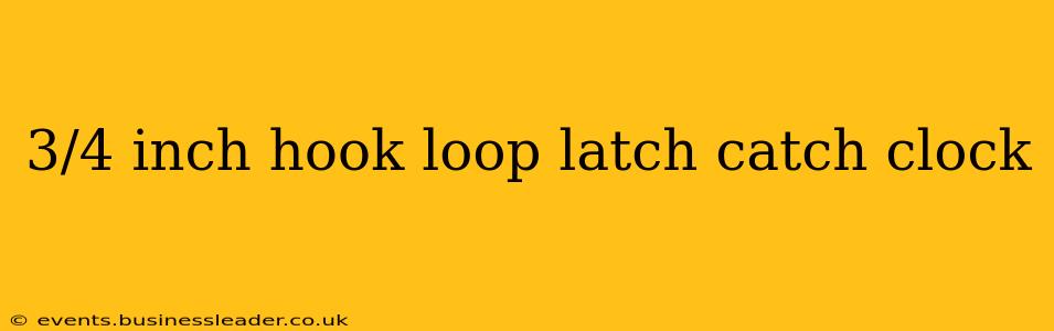 3/4 inch hook loop latch catch clock