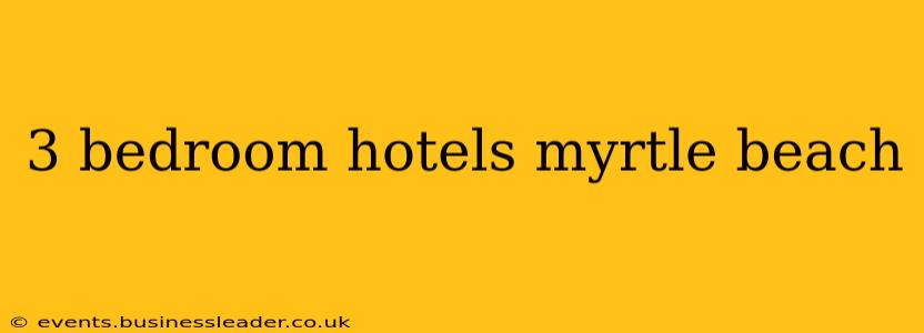 3 bedroom hotels myrtle beach