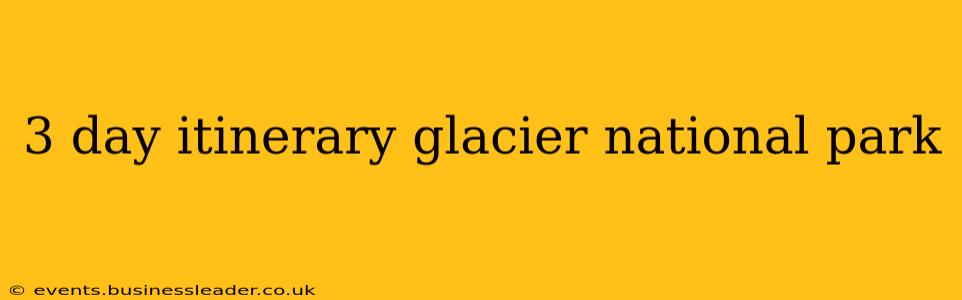 3 day itinerary glacier national park