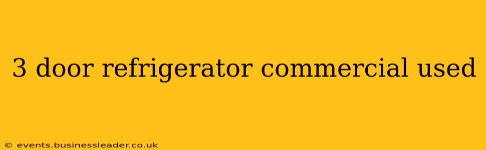 3 door refrigerator commercial used
