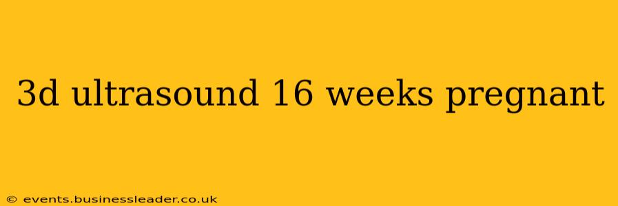 3d ultrasound 16 weeks pregnant