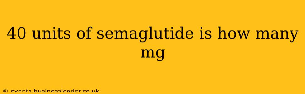 40 units of semaglutide is how many mg