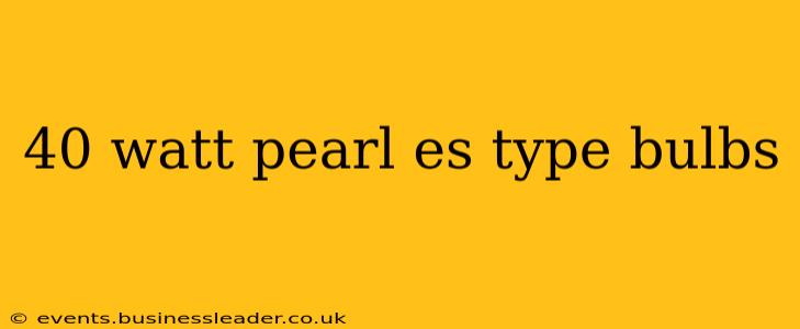 40 watt pearl es type bulbs