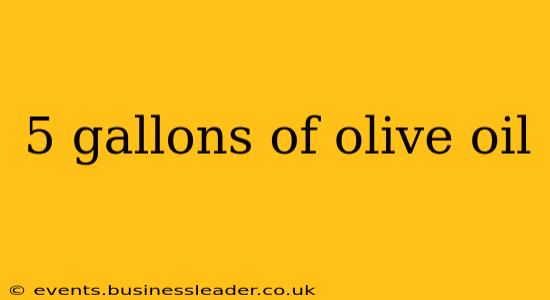 5 gallons of olive oil