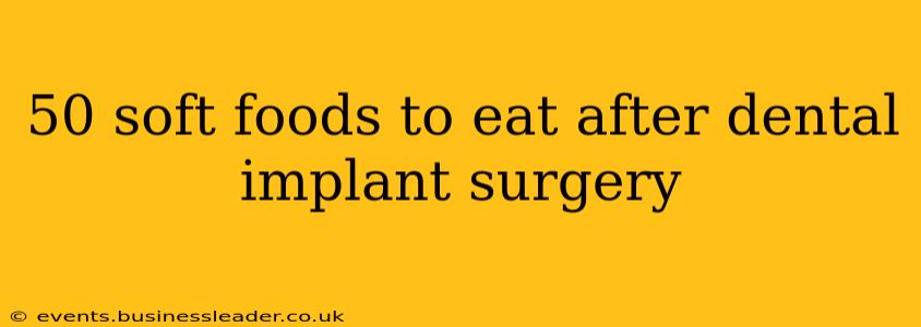 50 soft foods to eat after dental implant surgery