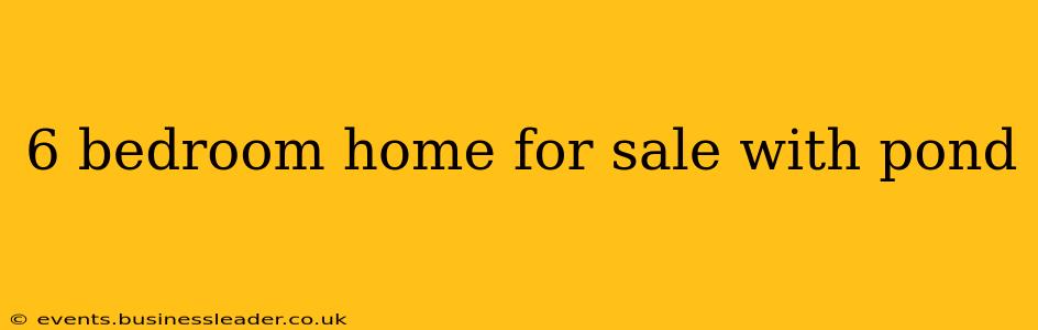 6 bedroom home for sale with pond