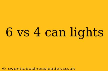 6 vs 4 can lights