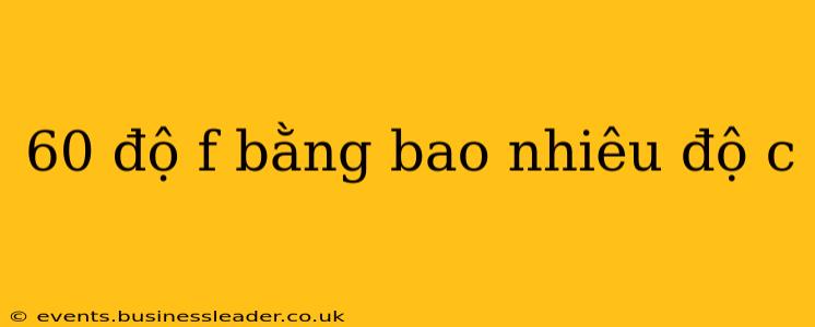 60 độ f bằng bao nhiêu độ c