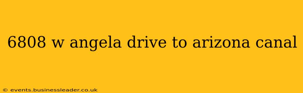 6808 w angela drive to arizona canal