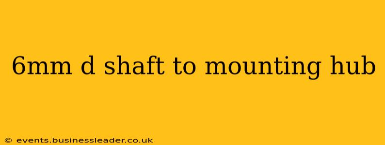 6mm d shaft to mounting hub