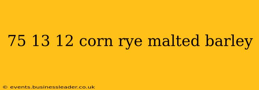 75 13 12 corn rye malted barley 75 13 12 corn rye malted barley